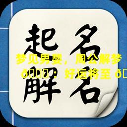 梦见男婴，周公解梦 🐒 ：好运将至 🐼